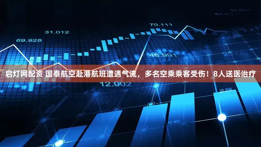 启灯网配资 国泰航空赴港航班遭遇气流，多名空乘乘客受伤！8人送医治疗