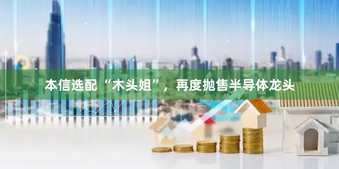 本信选配 “木头姐”，再度抛售半导体龙头